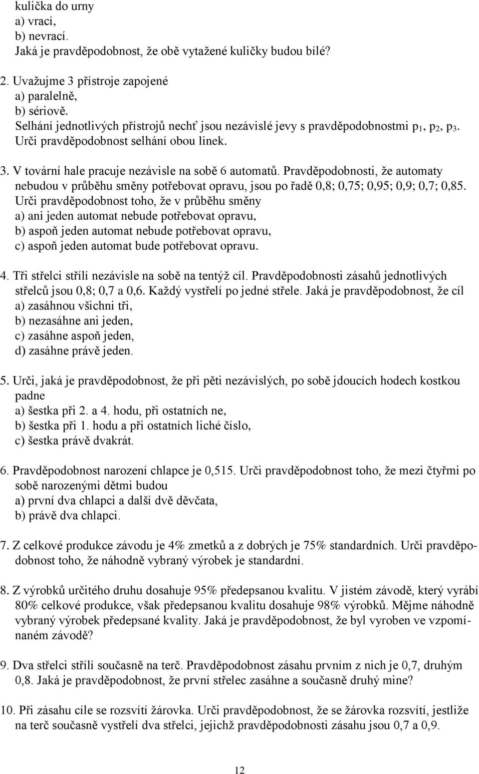 Pravděpodobost, že automaty ebudou v průběhu směy potřebovat opravu, jsou po řadě 0,8; 0,75; 0,95; 0,9; 0,7; 0,85.