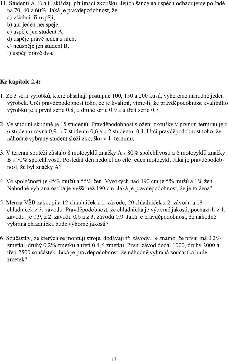 Ze 3 sérí výrobů, teré obsahují postupě 00, 50 a 00 usů, vybereme áhodě jede výrobe.