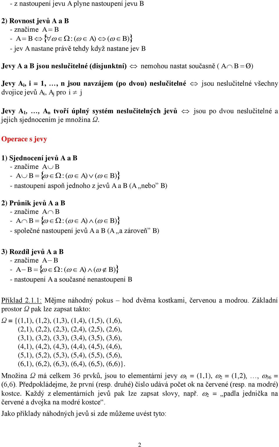 Operace s jevy ) Sjedoceí jevů A a B - začíme A B - A B : ( ( - astoupeí aspoň jedoho z jevů A a B (A ebo ) Prů jevů A a B - začíme A B - A B : ( ( - společé astoupeí jevů A a B (A a zároveň 3)