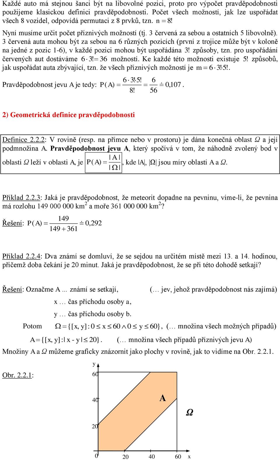 3 červeá auta mohou být za sebou a 6 růzých pozcích (prví z trojce může být v oloě a jedé z pozc -6), v aždé pozc mohou být uspořádáa 3! způsoby, tz. pro uspořádáí červeých aut dostáváme 6 3! možostí.