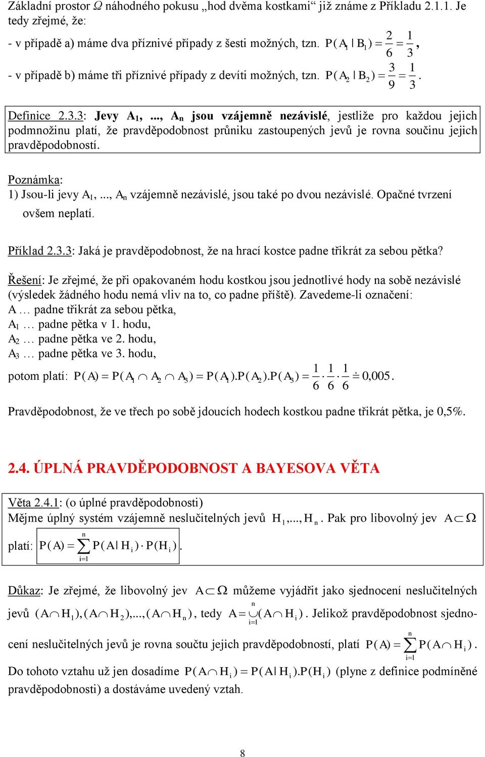 .., A jsou vzájemě ezávslé, jestlže pro aždou jejch podmožu platí, že pravděpodobost průu zastoupeých jevů je rova souču jejch pravděpodobostí. Pozáma: ) Jsou-l jevy A,.