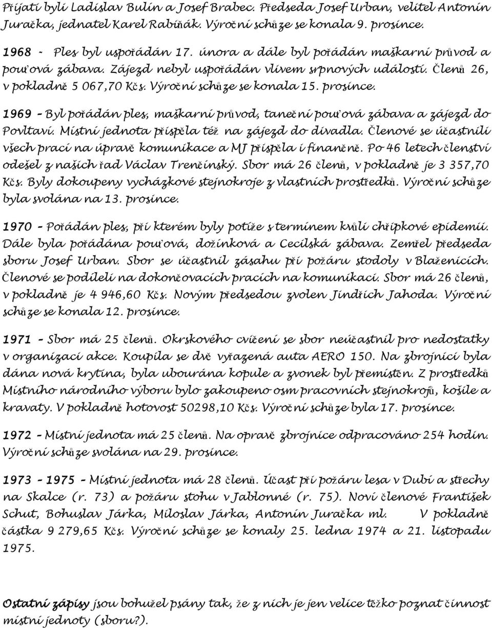 1969 Byl pořádán ples, maškarní průvod, taneční pouťová zábava a zájezd do Povltaví. Místní jednota přispěla též na zájezd do divadla.