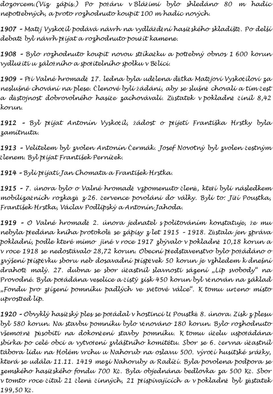 1909 Při Valné hromadě 17. ledna byla udělena důtka Matějovi Vyskočilovi za neslušné chování na plese.