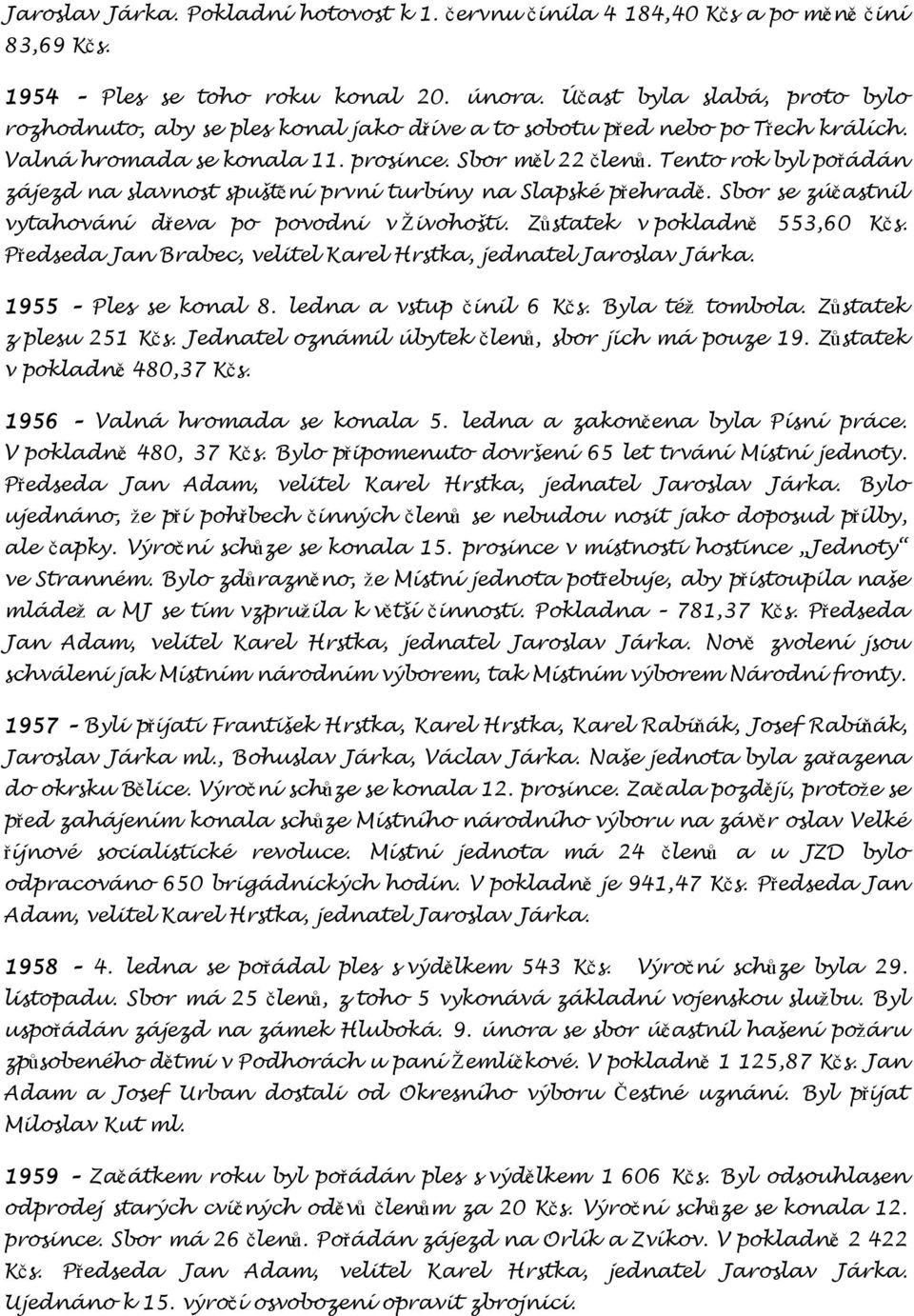 Tento rok byl pořádán zájezd na slavnost spuštění první turbíny na Slapské přehradě. Sbor se zúčastnil vytahování dřeva po povodni v Živohošti. Zůstatek v pokladně 553,60 Kčs.