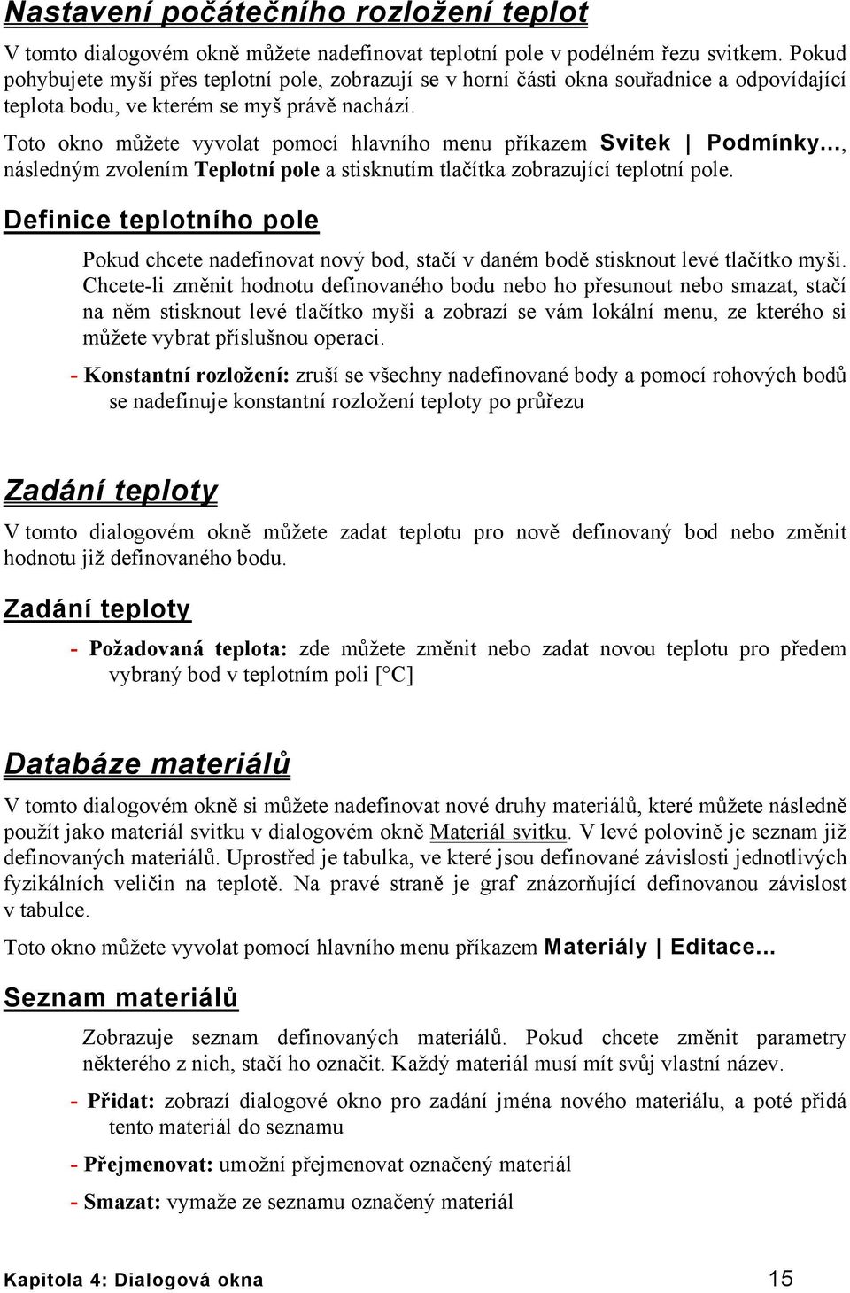 Toto okno můžete vyvolat pomocí hlavního menu příkazem Svitek Podmínky..., následným zvolením Teplotní pole a stisknutím tlačítka zobrazující teplotní pole.