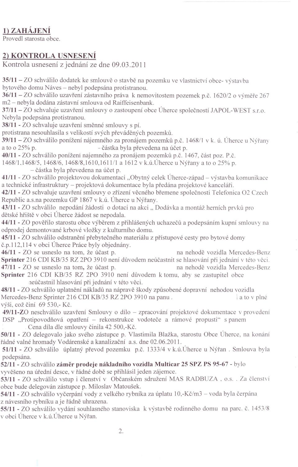 36/11 - Z schválilo uzavření zástavního práva k nemovitostem pozemek p.č. 1620/2 o výměře 267 m2 - nebyla dodána zástavní smlouva od Raiffeisenbank.