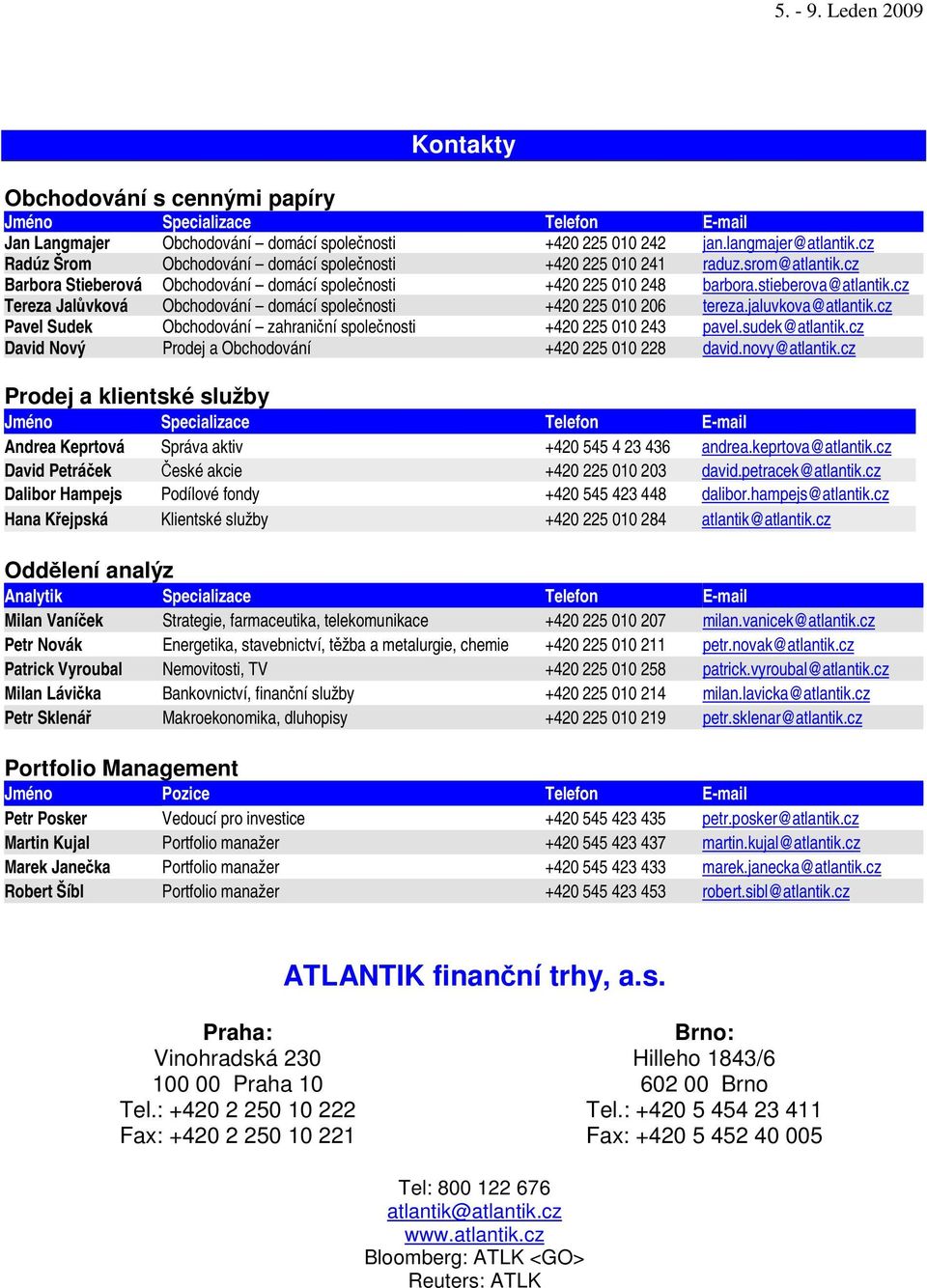 cz Tereza Jalvková Obchodování domácí spolenosti +420 225 010 206 tereza.jaluvkova@atlantik.cz Pavel Sudek Obchodování zahraniní spolenosti +420 225 010 243 pavel.sudek@atlantik.