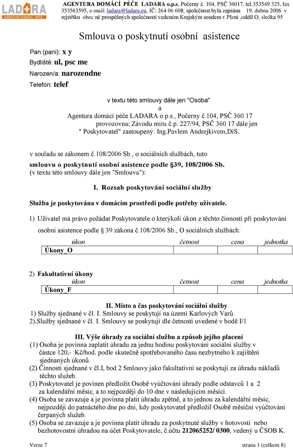 , o sociálních službách, tuto smlouvu o poskytnutí osobní asistence podle 39, 108/2006 Sb. (v textu této smlouvy dále jen "Smlouva"): I.