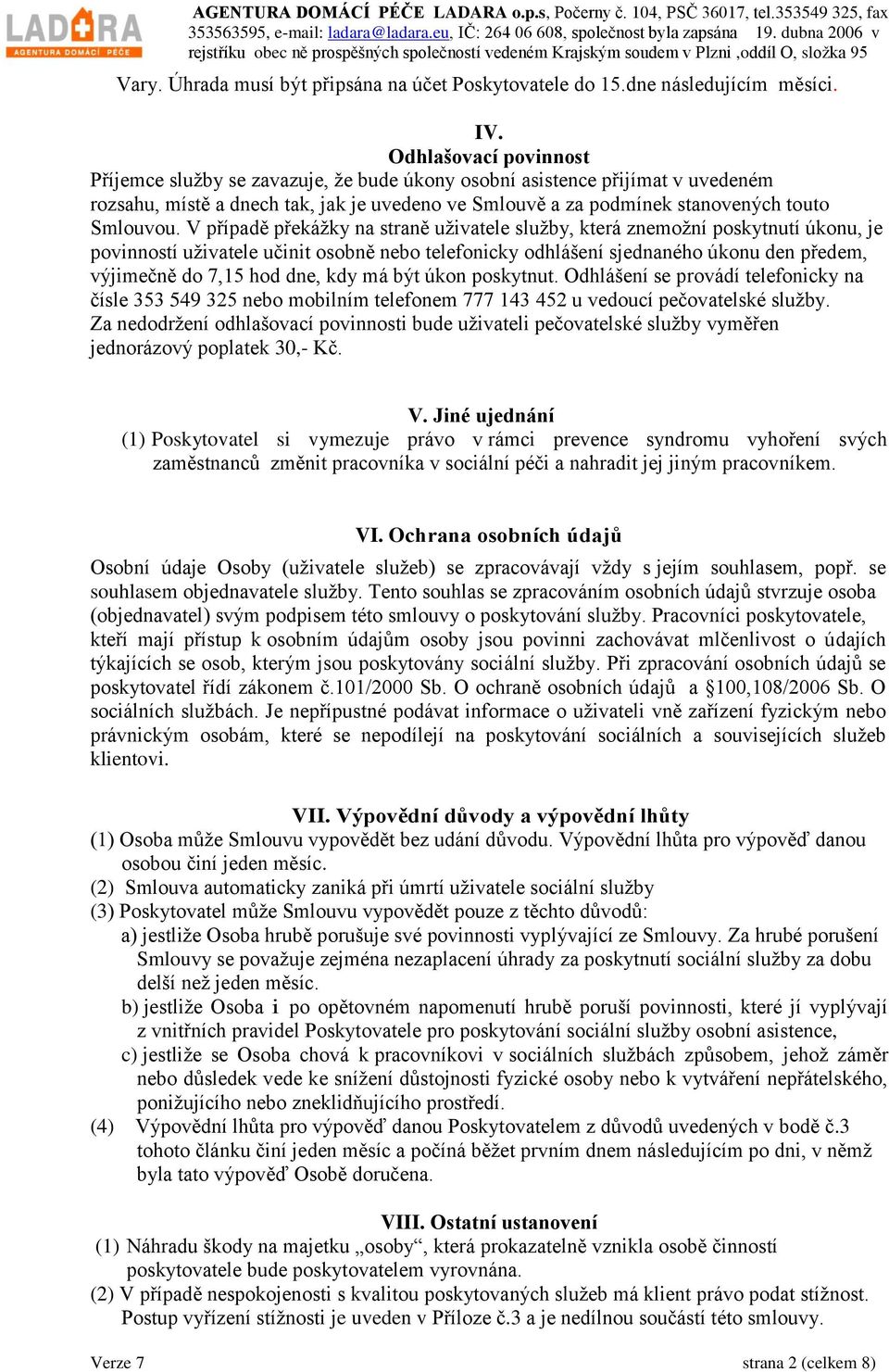 V případě překážky na straně uživatele služby, která znemožní poskytnutí úkonu, je povinností uživatele učinit osobně nebo telefonicky odhlášení sjednaného úkonu den předem, výjimečně do 7,15 hod