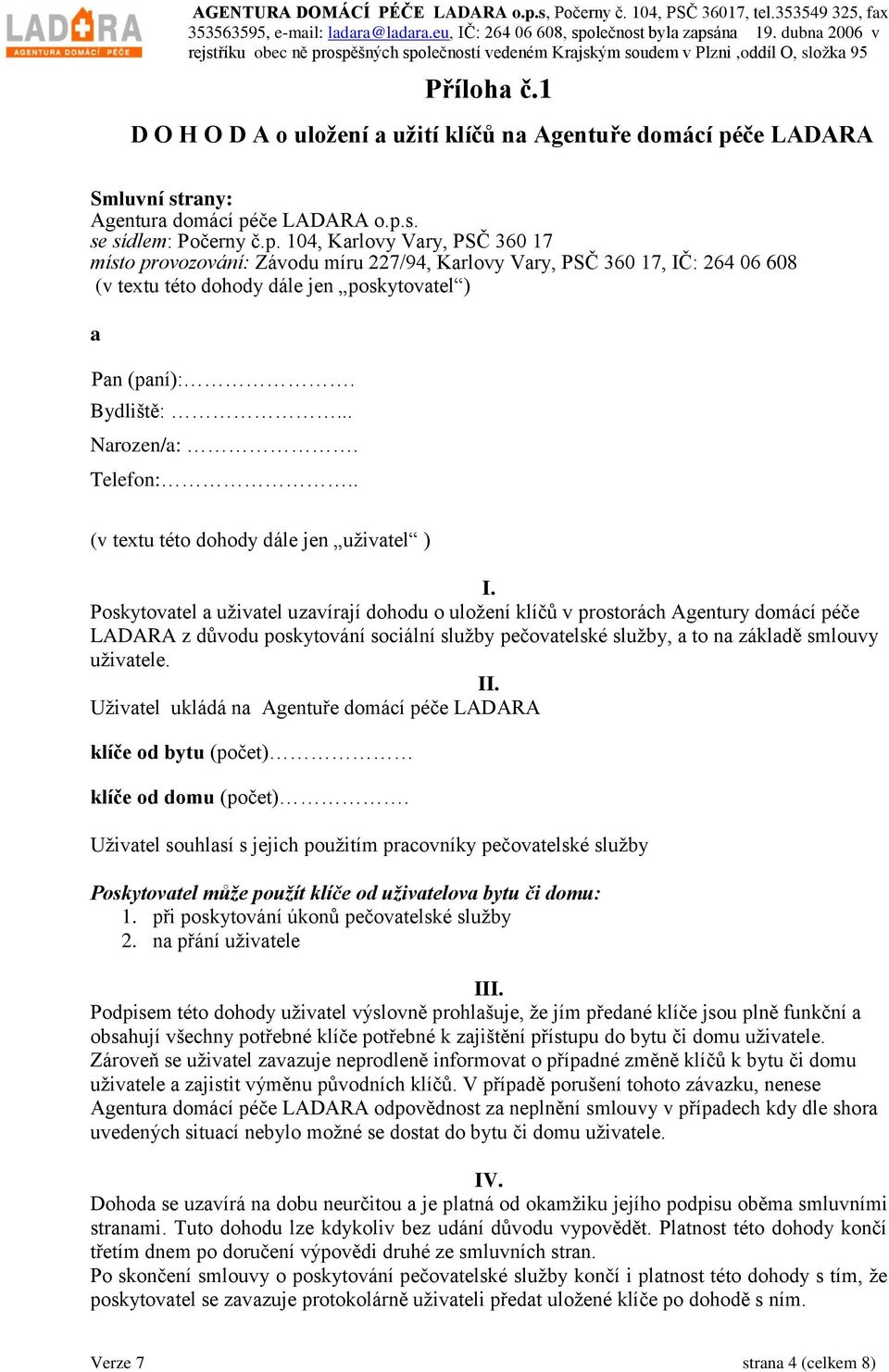 če LADARA o.p.s. se sídlem: Počerny č.p. 104, Karlovy Vary, PSČ 360 17 místo provozování: Závodu míru 227/94, Karlovy Vary, PSČ 360 17, IČ: 264 06 608 (v textu této dohody dále jen poskytovatel ) a Pan (paní):.