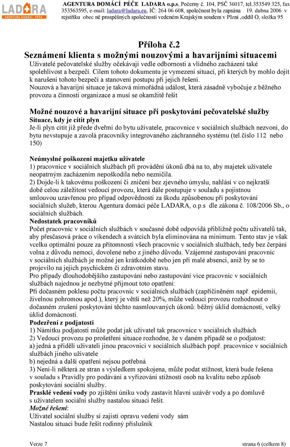 Nouzová a havarijní situace je taková mimořádná událost, která zásadně vybočuje z běžného provozu a činnosti organizace a musí se okamžitě řešit Možné nouzové a havarijní situace při poskytování