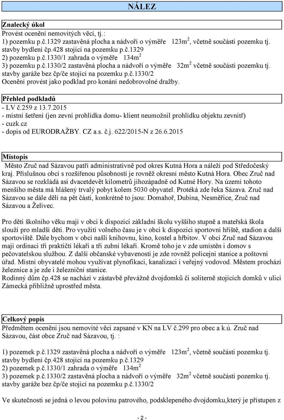 Přehled podkladů - LV č.259 z 13.7.2015 - místní šetření (jen zevní prohlídka domu- klient neumožnil prohlídku objektu zevnitř) - cuzk.cz - dopis od EURODRAŽBY. CZ a.s. č.j. 62
