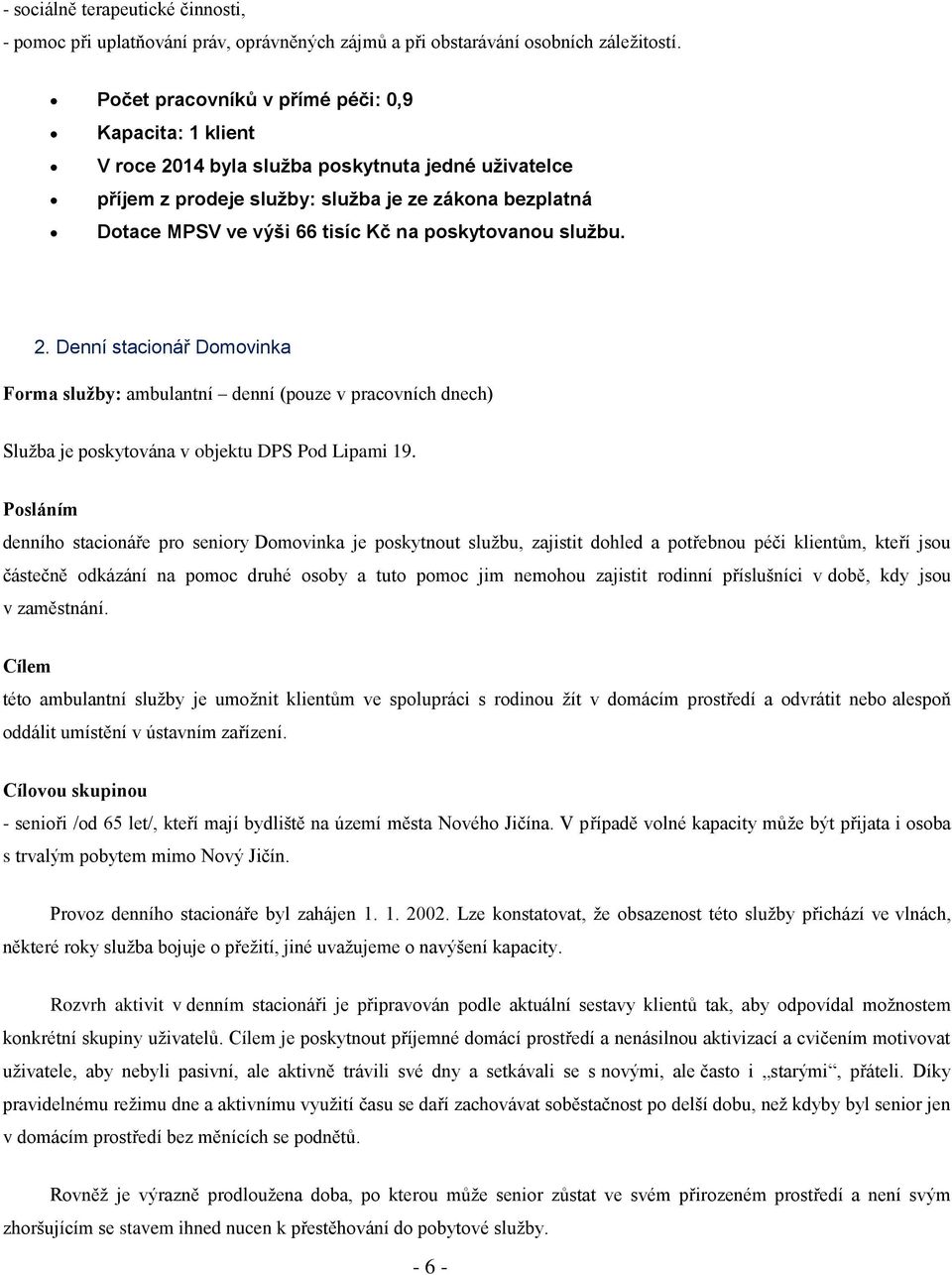 poskytovanou službu. 2. Denní stacionář Domovinka Forma služby: ambulantní denní (pouze v pracovních dnech) Služba je poskytována v objektu DPS Pod Lipami 19.