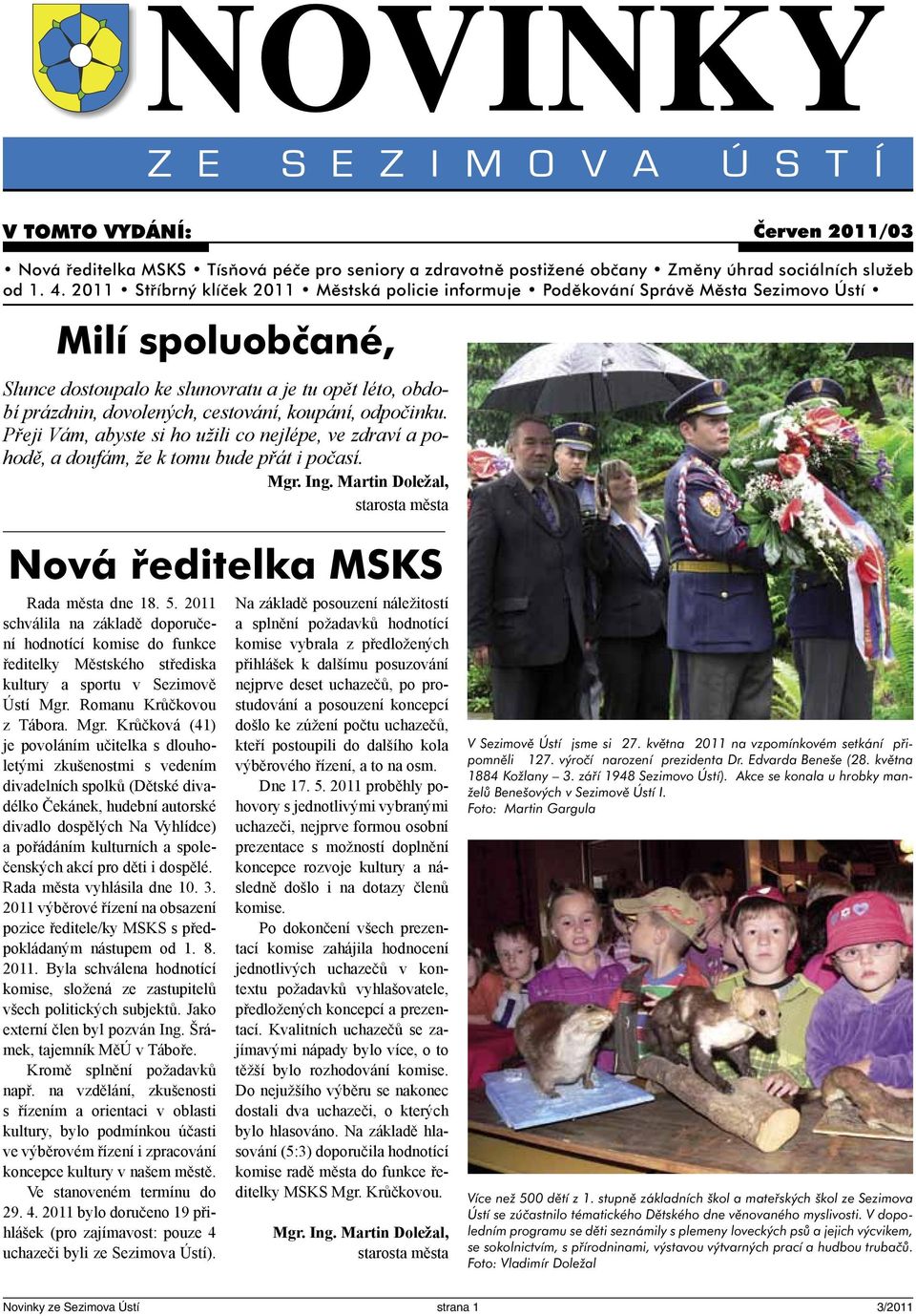 koupání, odpočinku. Přeji Vám, abyste si ho užili co nejlépe, ve zdraví a pohodě, a doufám, že k tomu bude přát i počasí. Mgr. Ing.