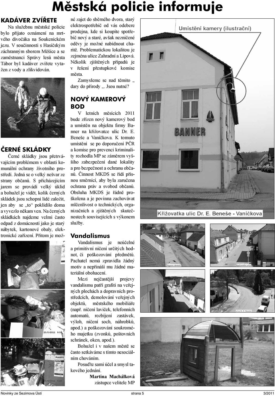 Městská policie informuje ČERNÉ SKLÁDKY Černé skládky jsou přetrvávajícím problémem v oblasti komunální ochrany životního prostředí. Jedná se o velký nešvar ze strany občanů.
