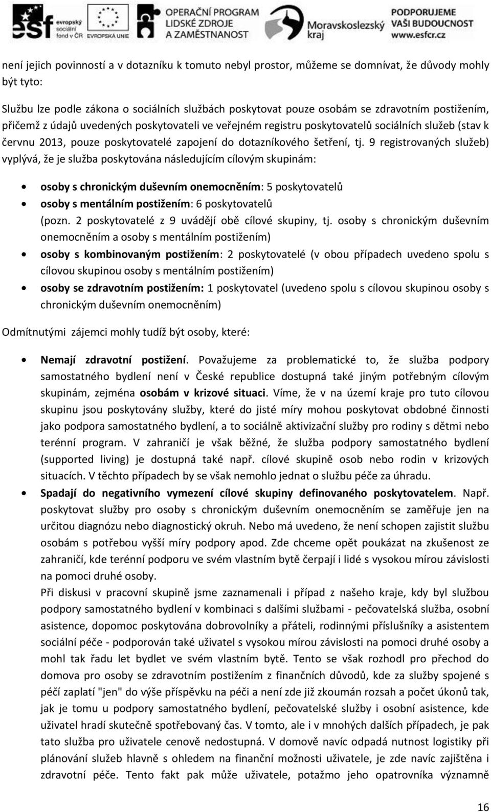 9 registrovaných služeb) vyplývá, že je služba poskytována následujícím cílovým skupinám: osoby s chronickým duševním onemocněním: 5 poskytovatelů osoby s mentálním postižením: 6 poskytovatelů (pozn.