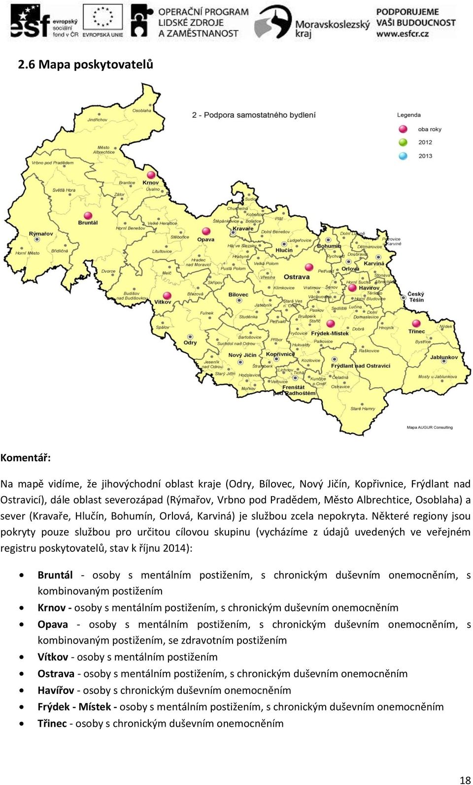 Některé regiony jsou pokryty pouze službou pro určitou cílovou skupinu (vycházíme z údajů uvedených ve veřejném registru poskytovatelů, stav k říjnu 2014): Bruntál - osoby s mentálním postižením, s