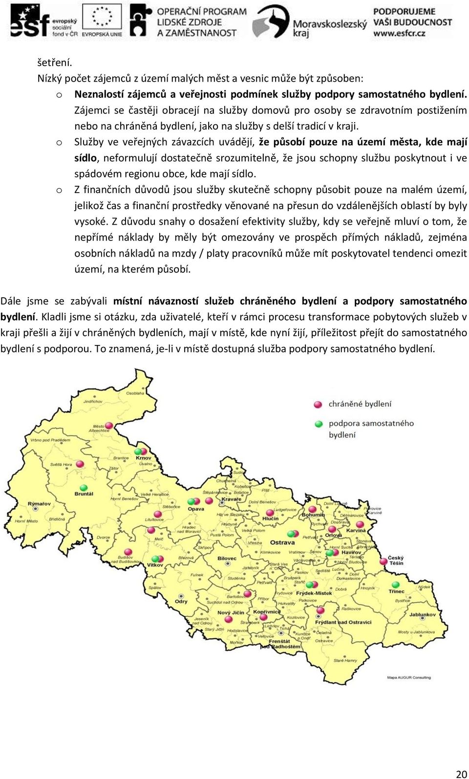 o Služby ve veřejných závazcích uvádějí, že působí pouze na území města, kde mají sídlo, neformulují dostatečně srozumitelně, že jsou schopny službu poskytnout i ve spádovém regionu obce, kde mají