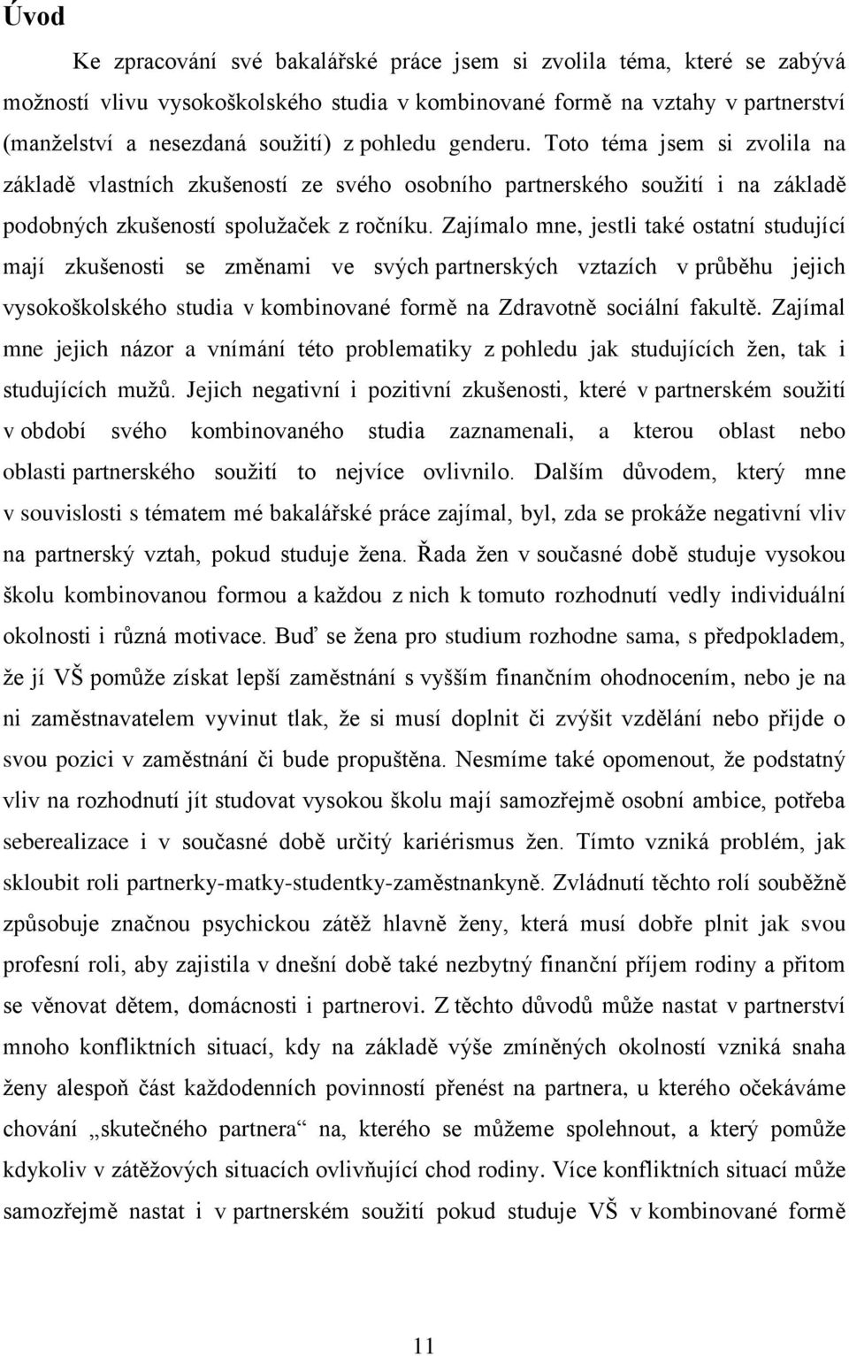 Zajímalo mne, jestli také ostatní studující mají zkušenosti se změnami ve svých partnerských vztazích v průběhu jejich vysokoškolského studia v kombinované formě na Zdravotně sociální fakultě.