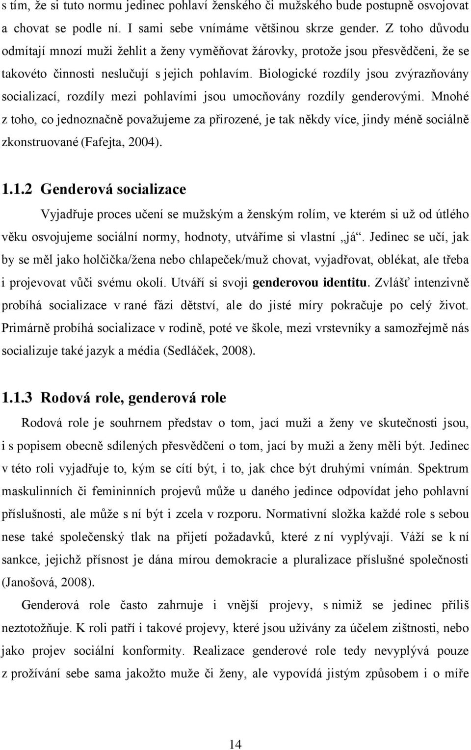 Biologické rozdíly jsou zvýrazňovány socializací, rozdíly mezi pohlavími jsou umocňovány rozdíly genderovými.