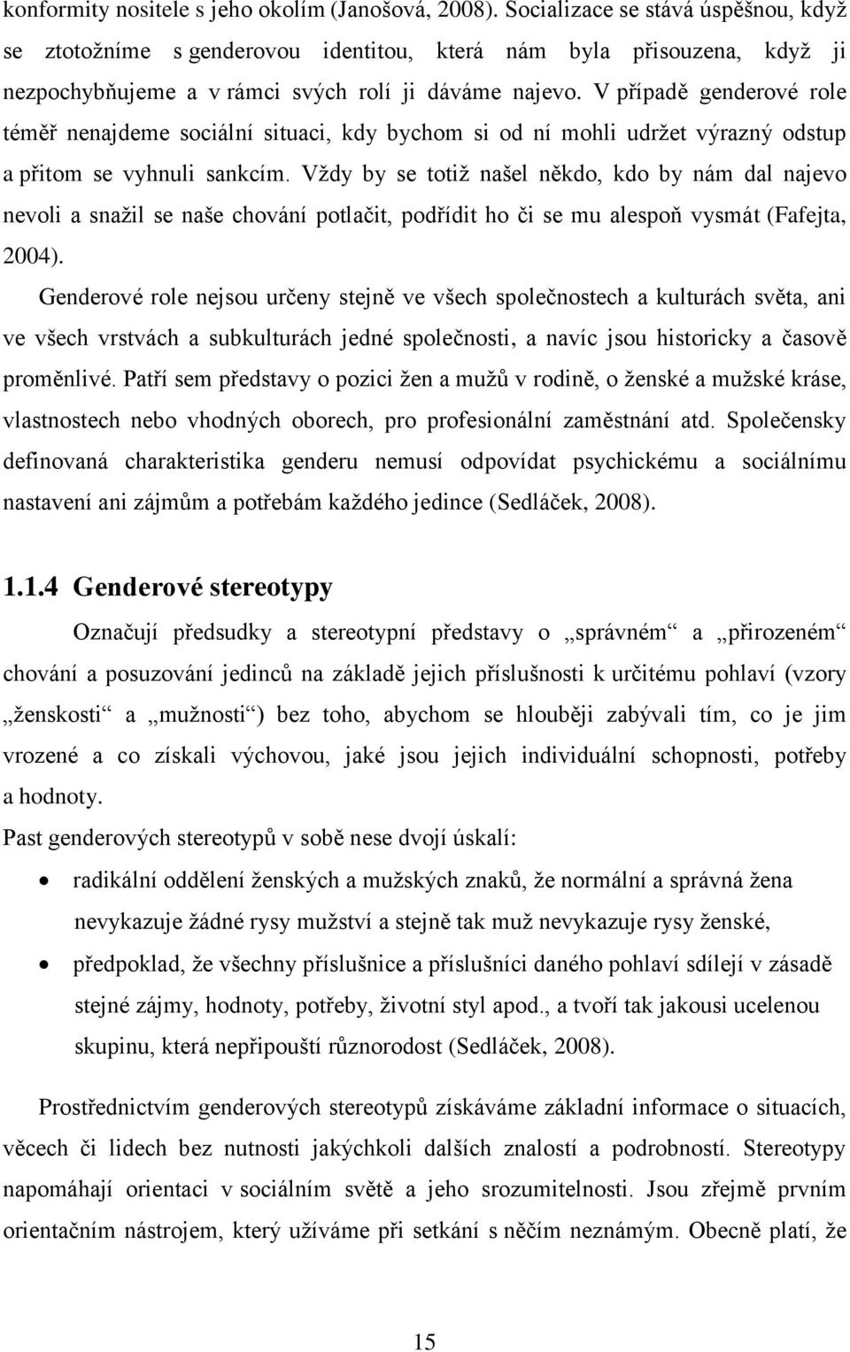 V případě genderové role téměř nenajdeme sociální situaci, kdy bychom si od ní mohli udržet výrazný odstup a přitom se vyhnuli sankcím.