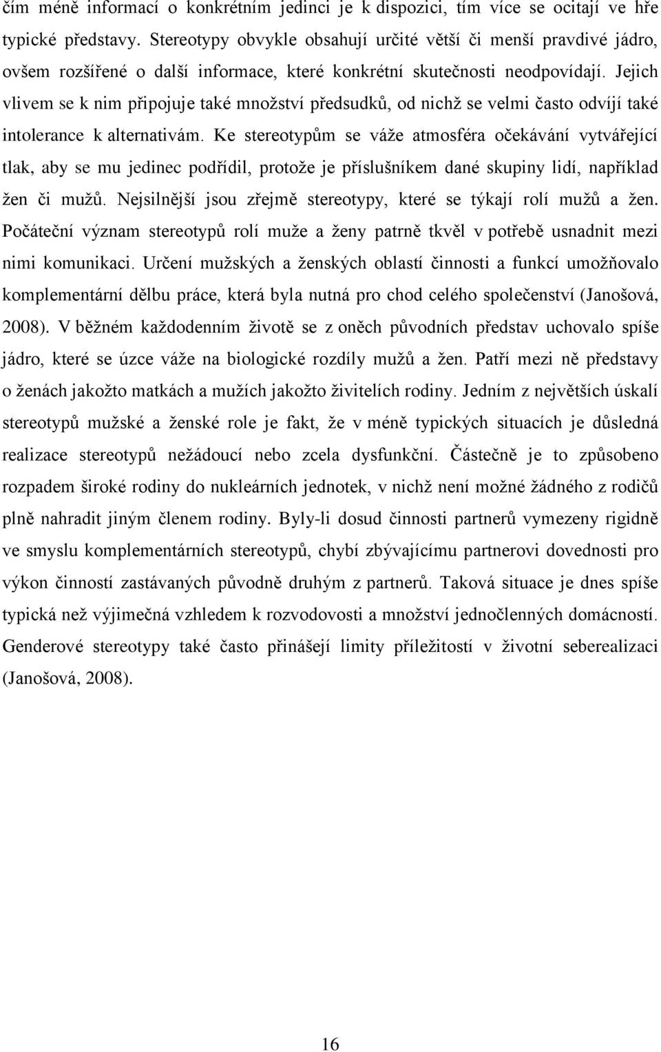 Jejich vlivem se k nim připojuje také množství předsudků, od nichž se velmi často odvíjí také intolerance k alternativám.