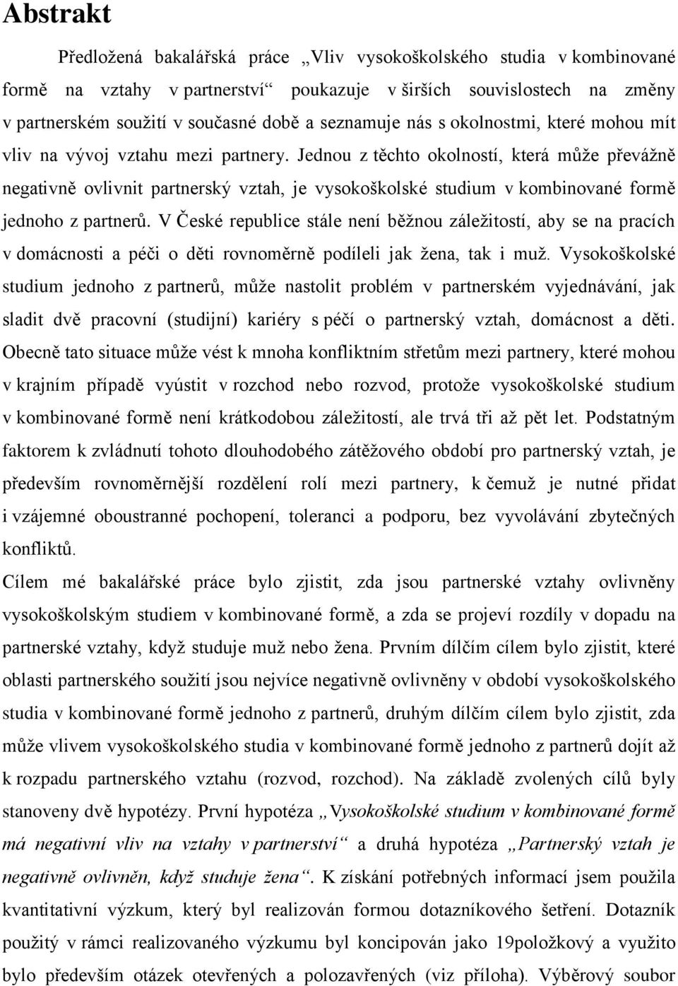 Jednou z těchto okolností, která může převážně negativně ovlivnit partnerský vztah, je vysokoškolské studium v kombinované formě jednoho z partnerů.