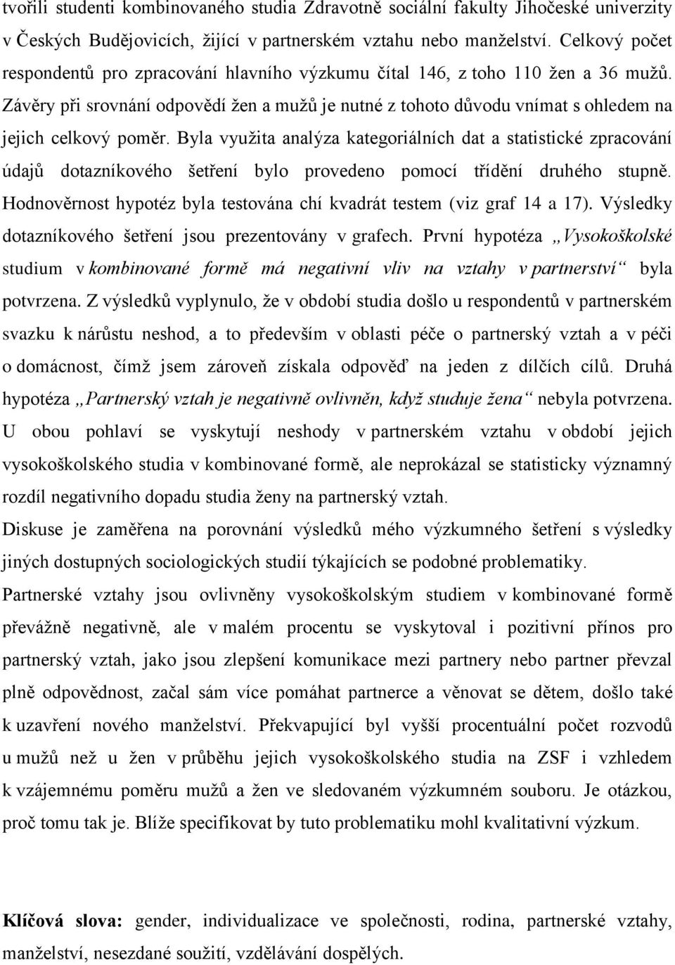 Závěry při srovnání odpovědí žen a mužů je nutné z tohoto důvodu vnímat s ohledem na jejich celkový poměr.