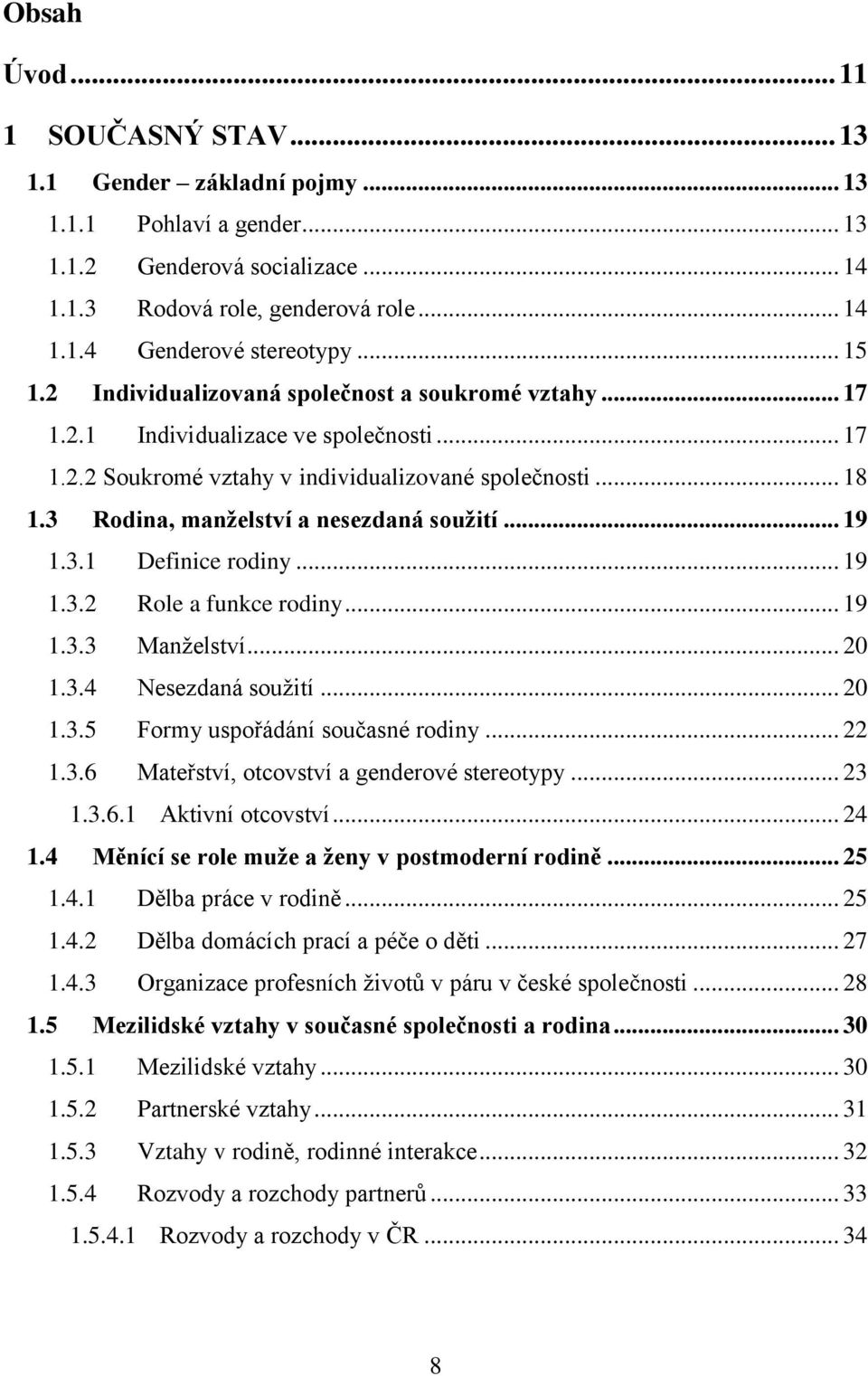 3 Rodina, manželství a nesezdaná soužití... 19 1.3.1 Definice rodiny... 19 1.3.2 Role a funkce rodiny... 19 1.3.3 Manželství... 20 1.3.4 Nesezdaná soužití... 20 1.3.5 Formy uspořádání současné rodiny.