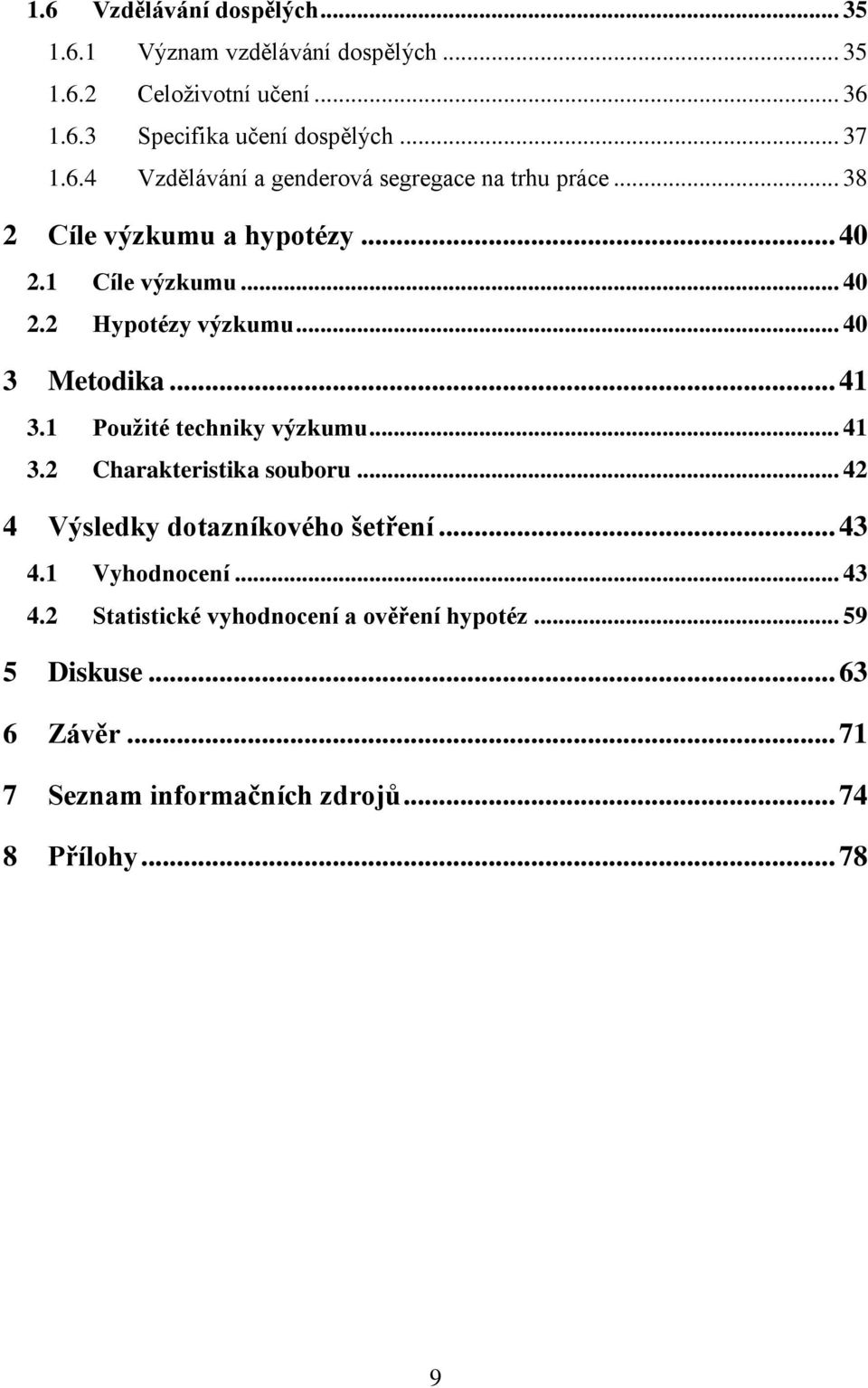 .. 40 3 Metodika... 41 3.1 Použité techniky výzkumu... 41 3.2 Charakteristika souboru... 42 4 Výsledky dotazníkového šetření... 43 4.