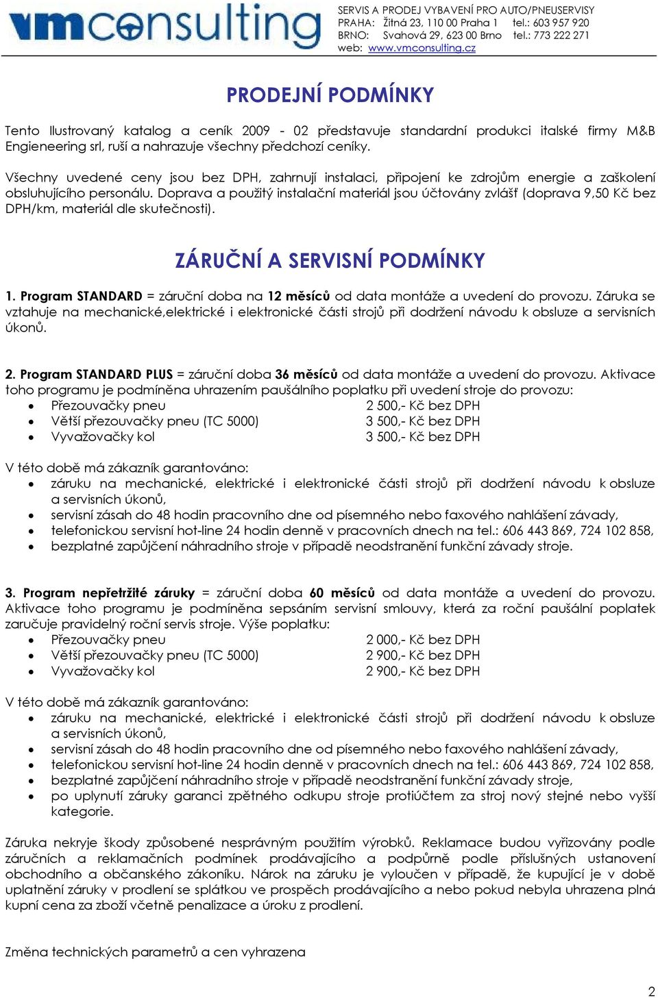 Doprava a použitý instalační materiál jsou účtovány zvlášť (doprava 9,50 Kč bez DPH/km, materiál dle skutečnosti). ZÁRUČNÍ A SERVISNÍ PODMÍNKY 1.