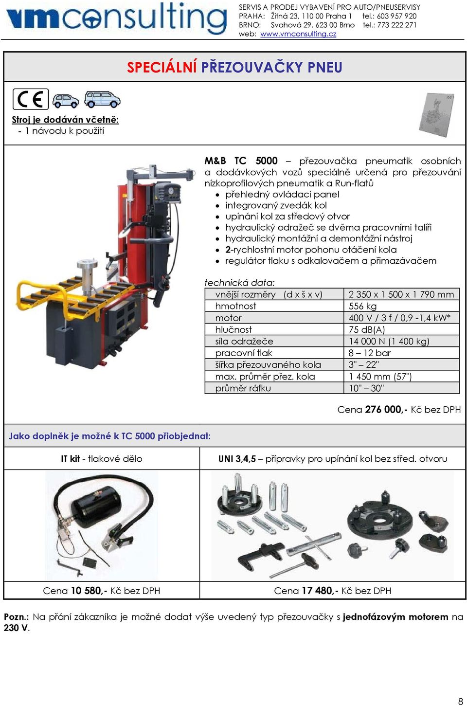 tlaku s odkalovačem a přimazávačem vnější rozměry (d x š x v) 2 350 x 1 500 x 1 790 mm 556 kg 400 V / 3 f / 0,9-1,4 kw* síla odražeče 14 000 N (1 400 kg) pracovní tlak 8 12 bar šířka přezouvaného