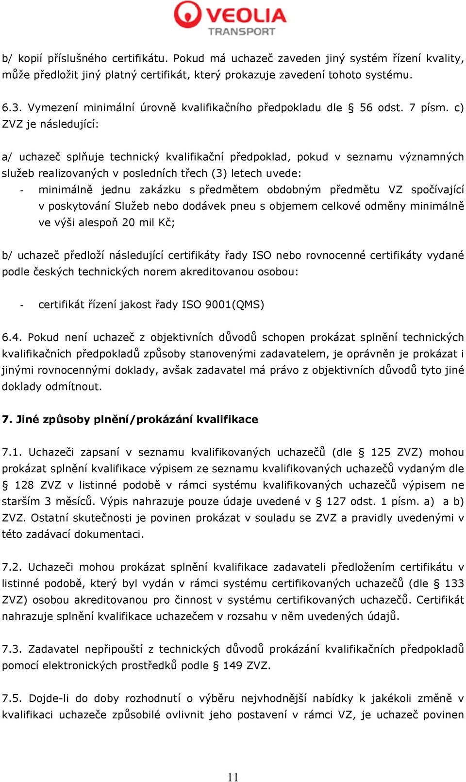 c) ZVZ je následující: a/ uchazeč splňuje technický kvalifikační předpoklad, pokud v seznamu významných služeb realizovaných v posledních třech (3) letech uvede: - minimálně jednu zakázku s předmětem