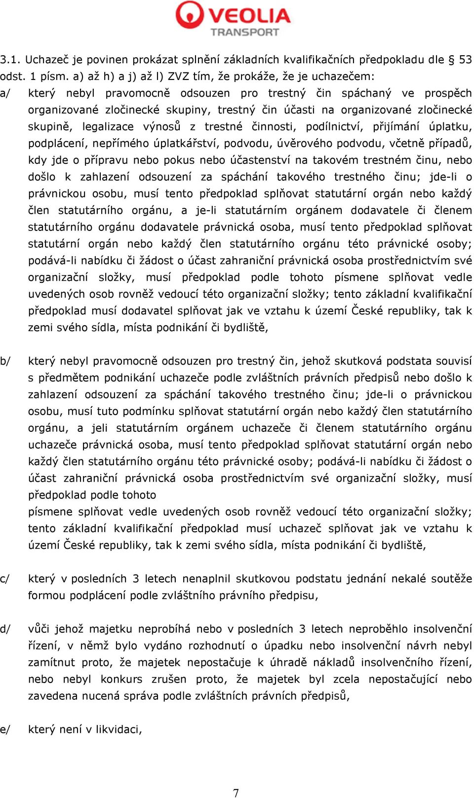 zločinecké skupině, legalizace výnosů z trestné činnosti, podílnictví, přijímání úplatku, podplácení, nepřímého úplatkářství, podvodu, úvěrového podvodu, včetně případů, kdy jde o přípravu nebo pokus