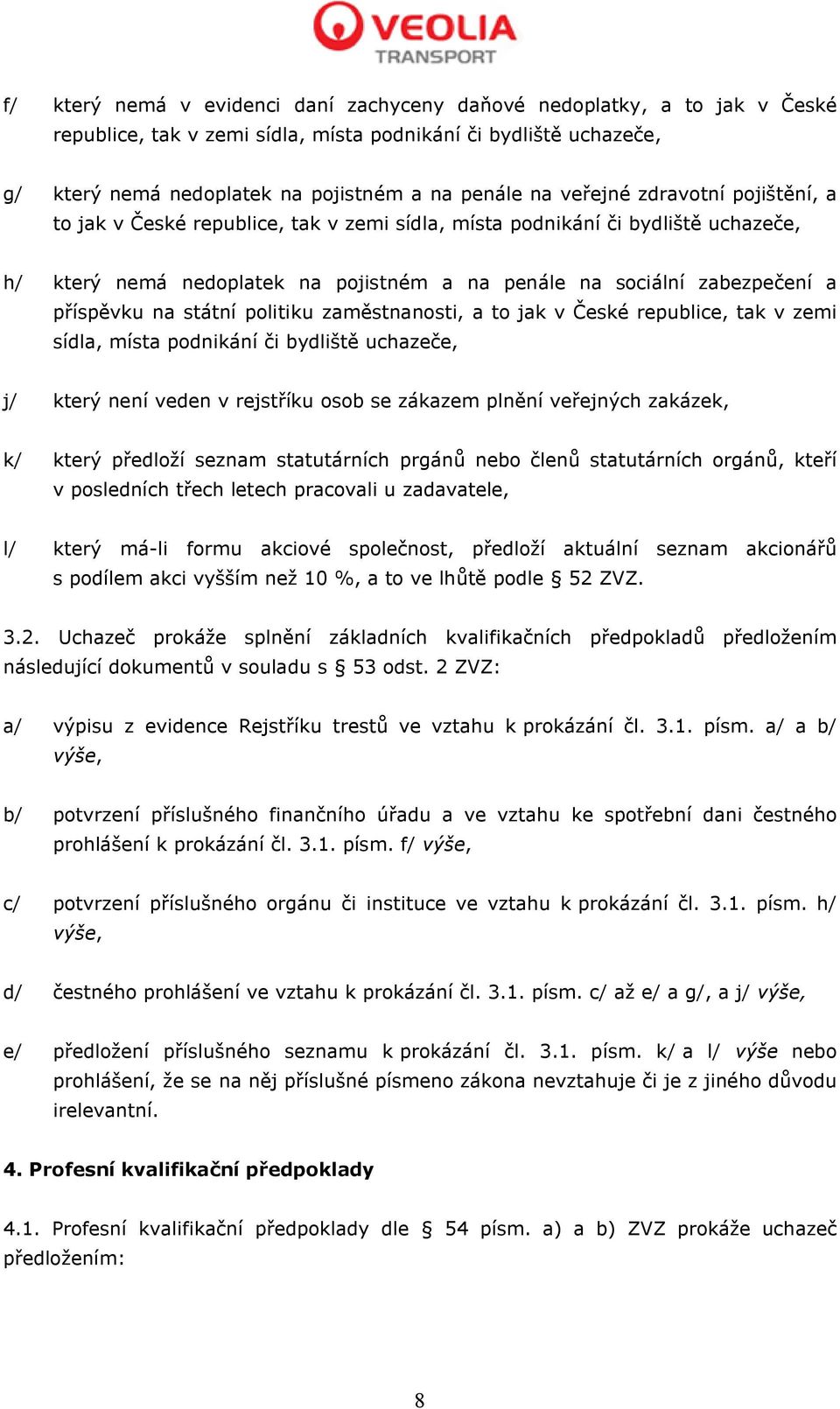 na státní politiku zaměstnanosti, a to jak v České republice, tak v zemi sídla, místa podnikání či bydliště uchazeče, j/ který není veden v rejstříku osob se zákazem plnění veřejných zakázek, k/