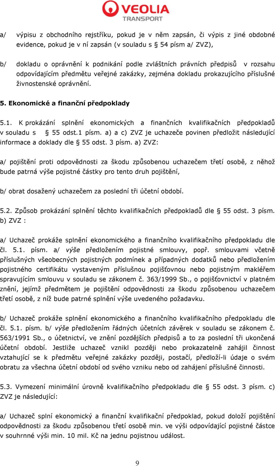 K prokázání splnění ekonomických a finančních kvalifikačních předpokladů v souladu s 55 odst.1 písm. a) a c) ZVZ je uchazeče povinen předložit následující informace a doklady dle 55 odst. 3 písm.