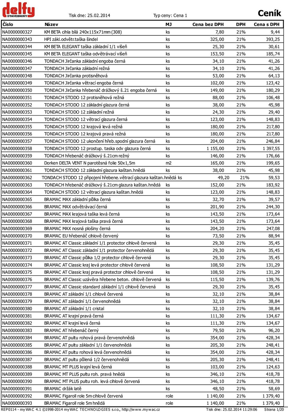 TONDACH Jirčanka základní engoba černá ks 34,10 21% 41,26 NA0000000347 TONDACH Jirčanka základní režná ks 34,10 21% 41,26 NA0000000348 TONDACH Jirčanka protisněhová ks 53,00 21% 64,13 NA0000000349