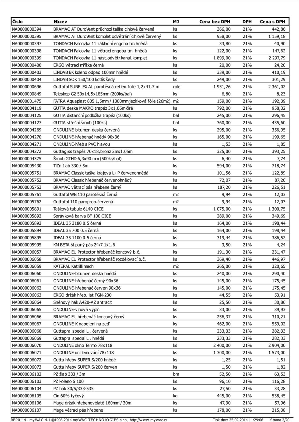 komplet ks 1 899,00 21% 2 297,79 NA0000000400 ERGO větrací mřížka černá ks 20,00 21% 24,20 NA0000000403 LINDAB BK koleno odpad 100mm hnědé ks 339,00 21% 410,19 NA0000000404 LINDAB SOK 150/100 kotlík