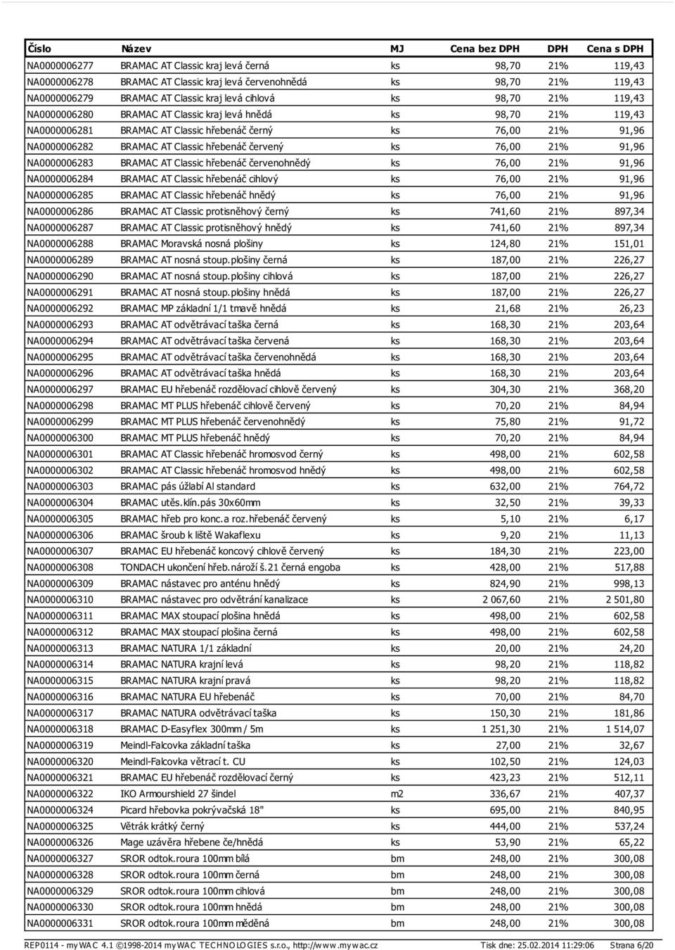 21% 91,96 NA0000006283 BRAMAC AT Classic hřebenáč červenohnědý ks 76,00 21% 91,96 NA0000006284 BRAMAC AT Classic hřebenáč cihlový ks 76,00 21% 91,96 NA0000006285 BRAMAC AT Classic hřebenáč hnědý ks