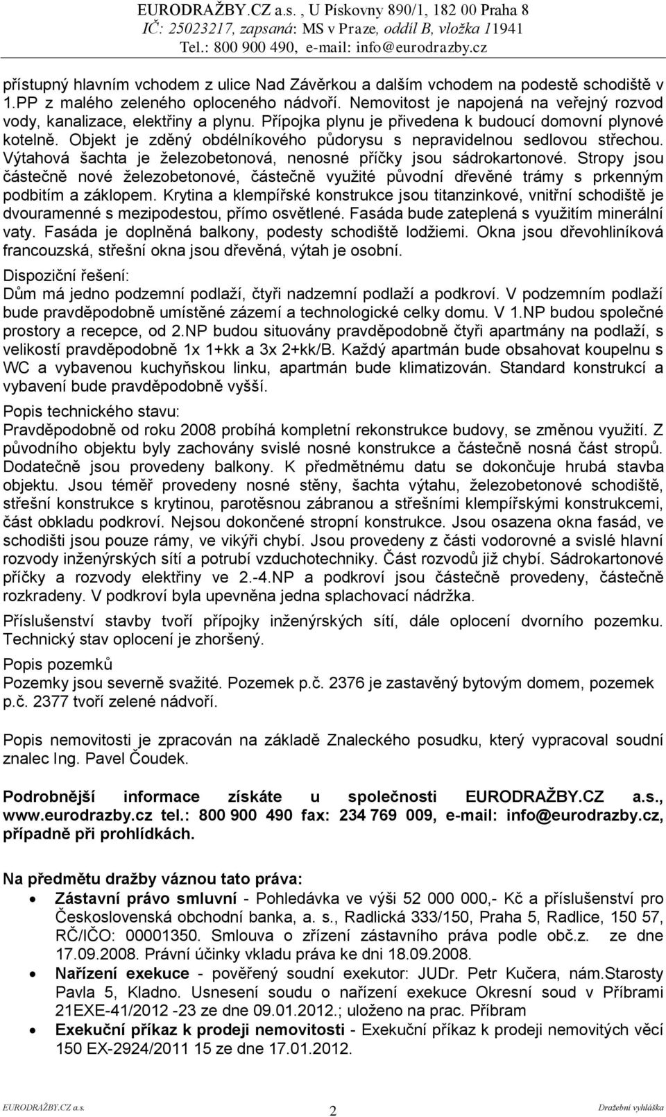 Objekt je zděný obdélníkového půdorysu s nepravidelnou sedlovou střechou. Výtahová šachta je železobetonová, nenosné příčky jsou sádrokartonové.