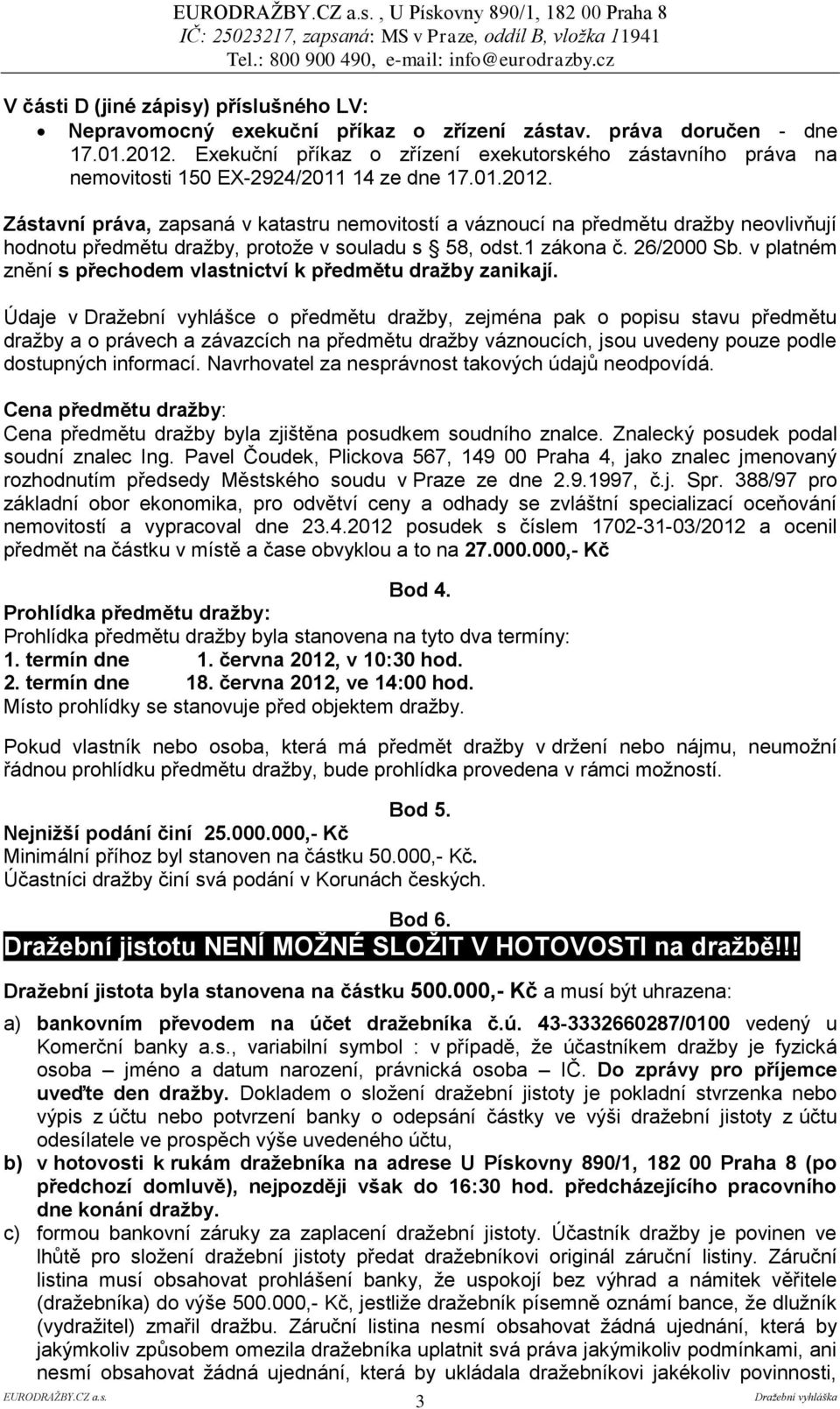 Zástavní práva, zapsaná v katastru nemovitostí a váznoucí na předmětu dražby neovlivňují hodnotu předmětu dražby, protože v souladu s 58, odst.1 zákona č. 26/2000 Sb.