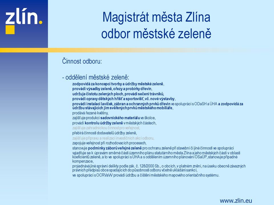 nové výstavby, provádí instalaci laviček, zábran a ochranných prvků dřevin ve spolupráci s ODaSH a ÚHA a zodpovídá za údržbu stávajících jim svěřených prvků městského mobiliáře, prodává řezané