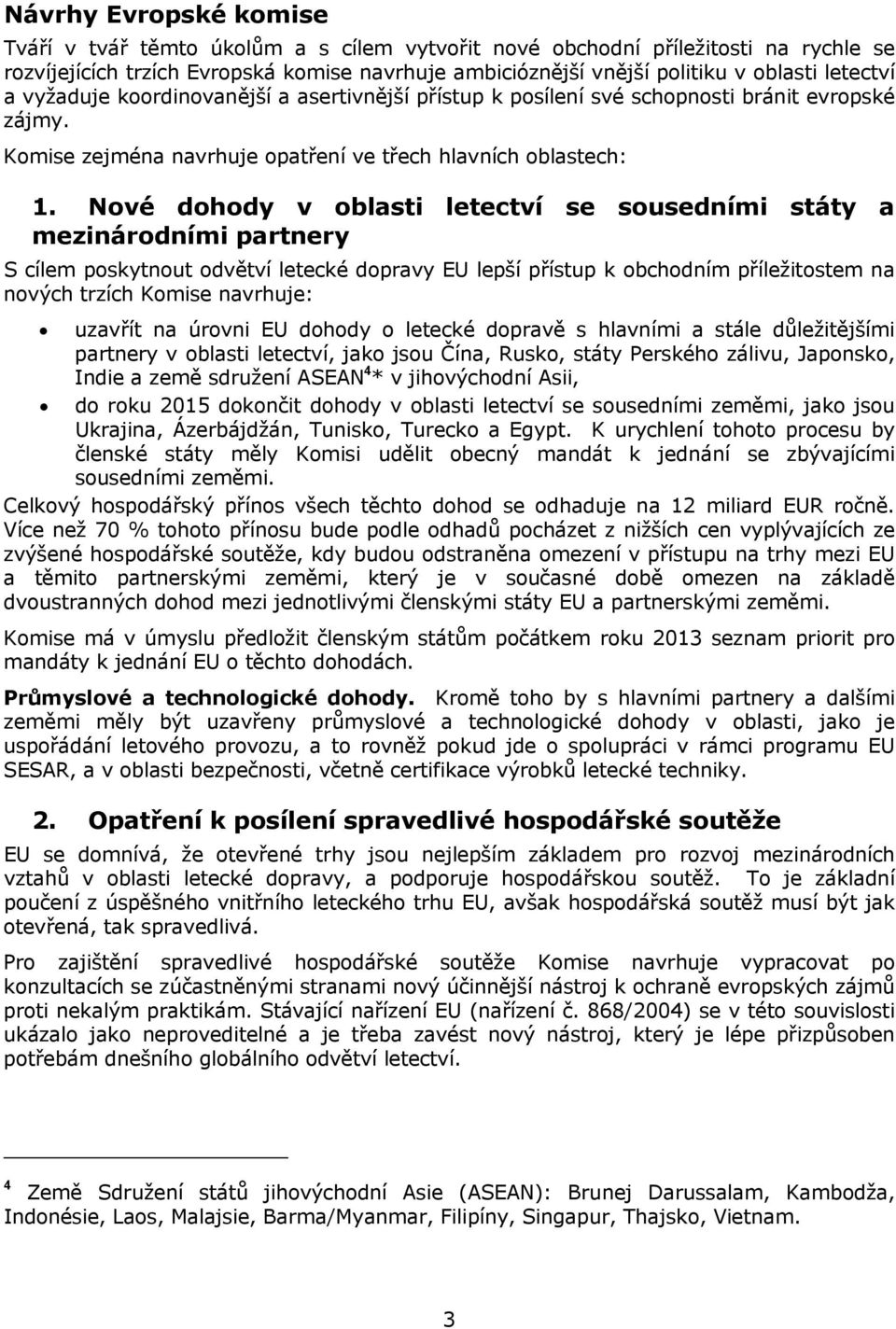 Nové dohody v oblasti letectví se sousedními státy a mezinárodními partnery S cílem poskytnout odvětví letecké dopravy EU lepší přístup k obchodním příležitostem na nových trzích Komise navrhuje: