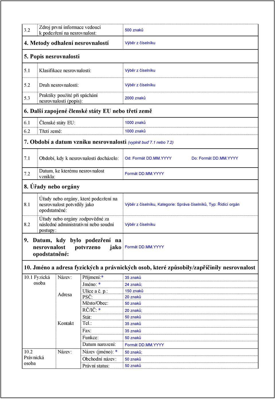 2 Třetí země: 1000 znaků 7. Období a datum vzniku nesrovnalosti (vyplnit buď 7.1 nebo 7.2) 7.1 Období, kdy k nesrovnalosti docházelo: Od: Do: 7.2 Datum, ke kterému nesrovnalost vznikla: 8.