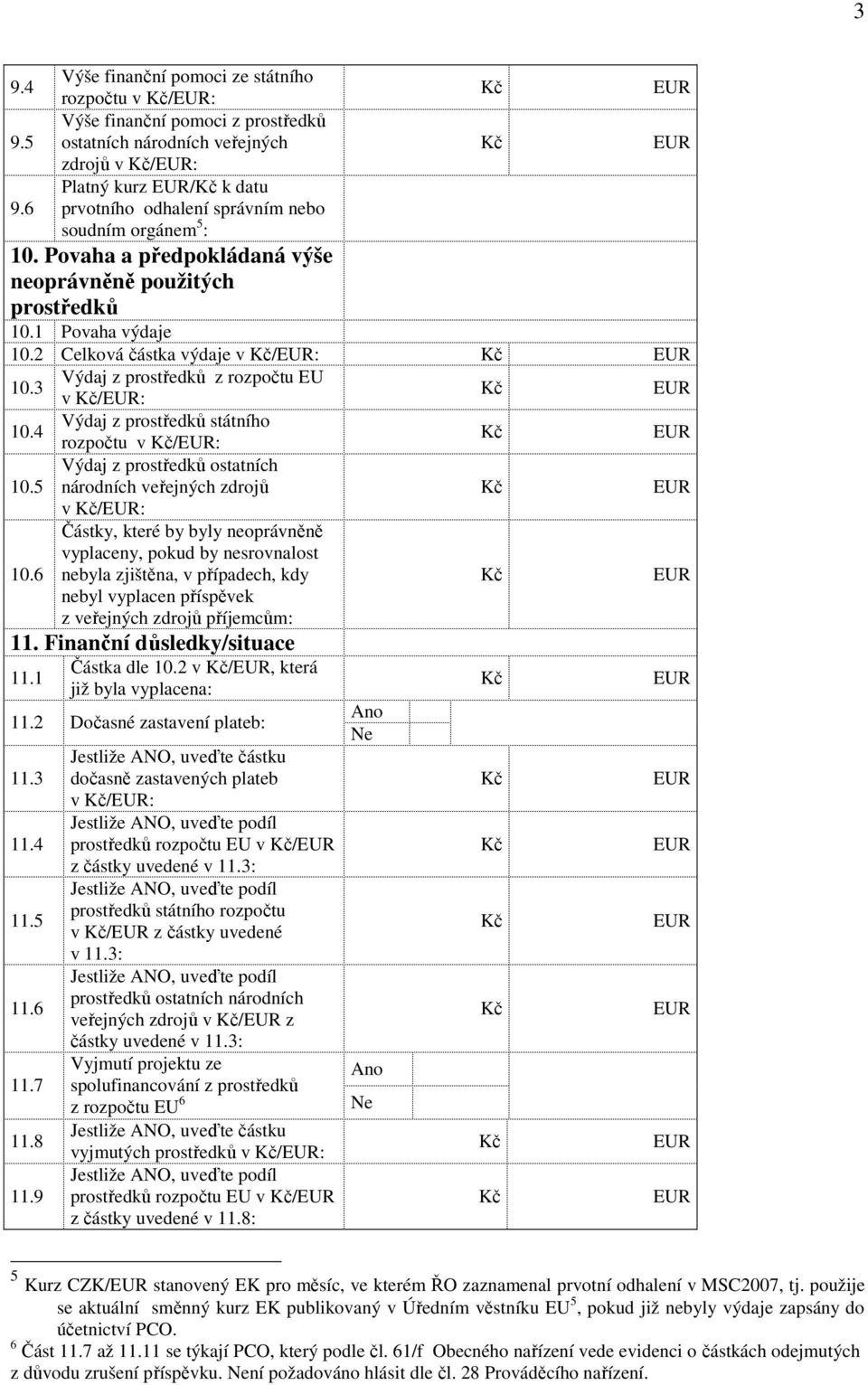 10. Povaha a předpokládaná výše neoprávněně použitých prostředků 10.1 Povaha výdaje 10.2 Celková částka výdaje v /: 10.3 Výdaj z prostředků z rozpočtu EU v /: 10.