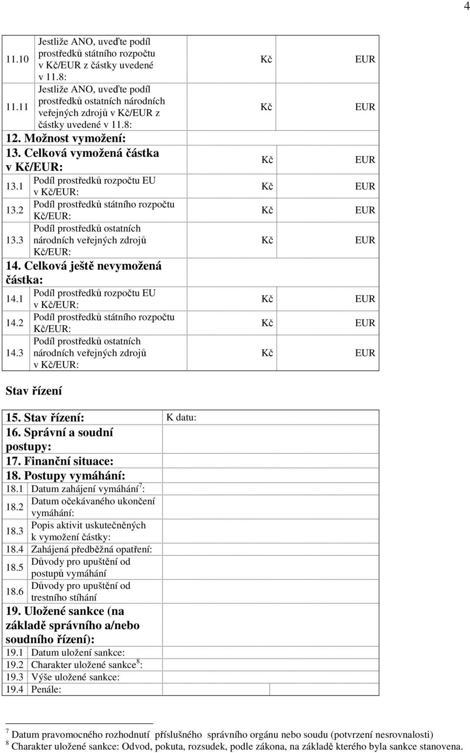 3 v /: Podíl prostředků státního rozpočtu /: Podíl prostředků ostatních v /: Stav řízení 15. Stav řízení: K datu: 16. Správní a soudní postupy: 17. Finanční situace: 18. Postupy vymáhání: 18.