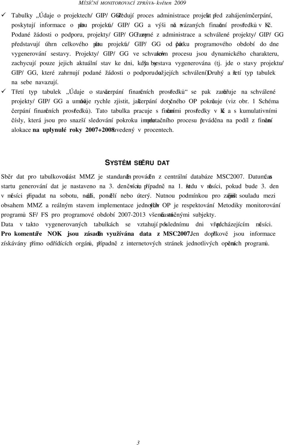 sestavy. Projekty/ GIP/ GG ve schvalovacím procesu jsou dynamického charakteru, zachycují pouze jejich aktuální stav ke dni, kdy byla sestava vygenerována (tj.