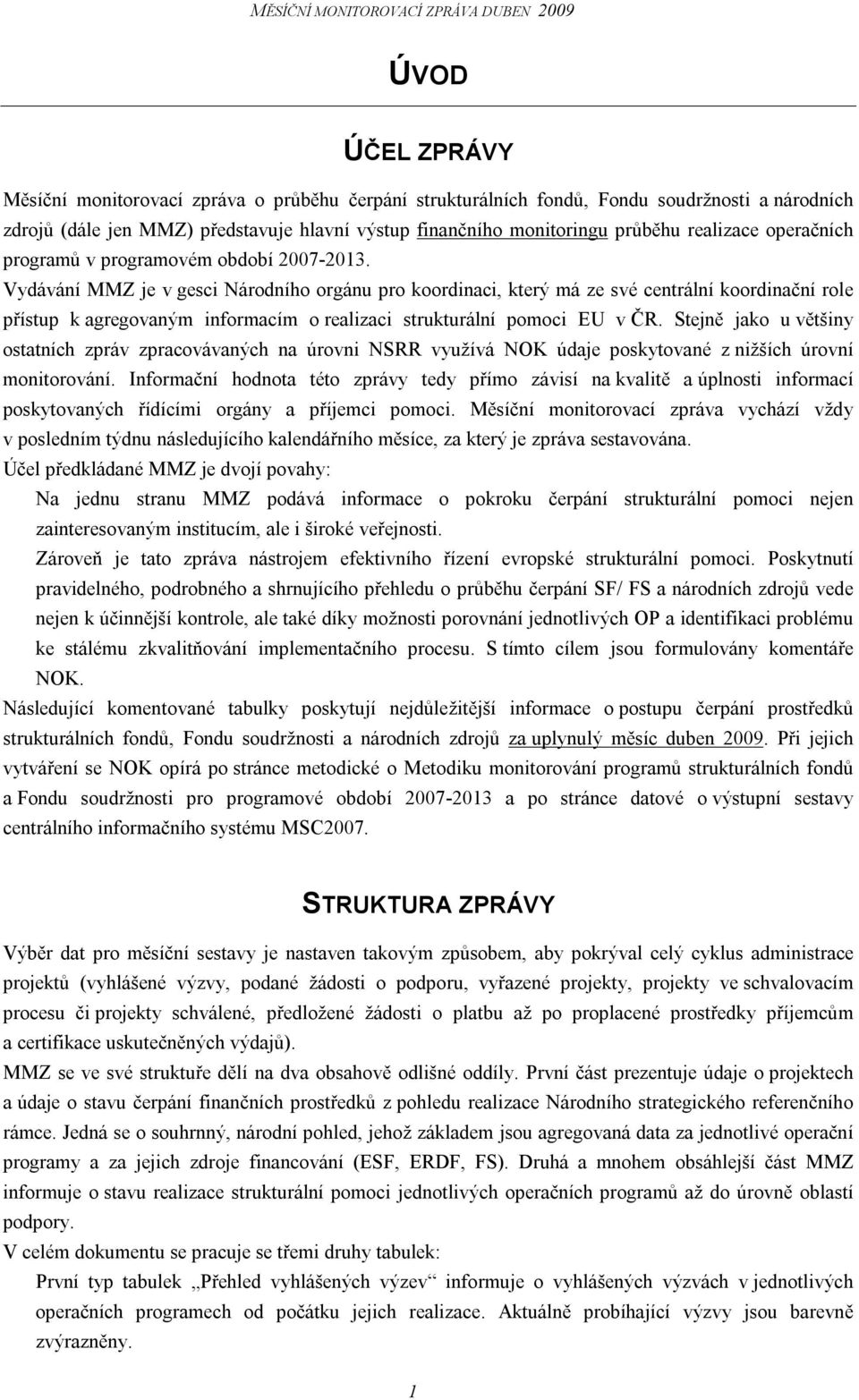 Vydávání MMZ je v gesci Národního orgánu pro koordinaci, který má ze své centrální koordinační role přístup k agregovaným informacím o realizaci strukturální pomoci EU v ČR.