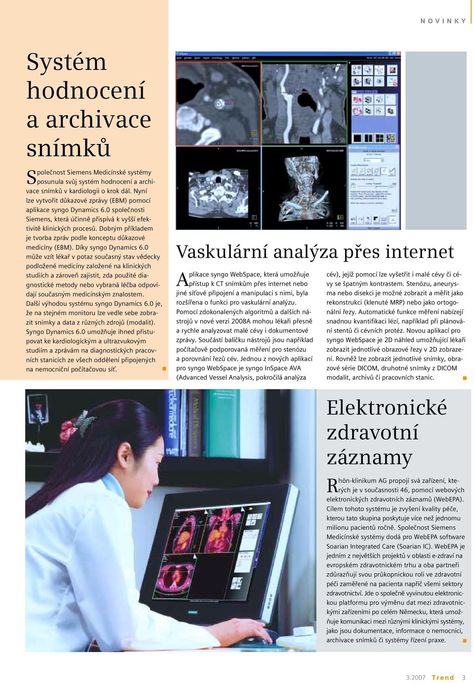 Dobrým příkladem je tvorba zpráv podle konceptu důkazové medicíny (EBM). Díky syngo Dynamics 6.