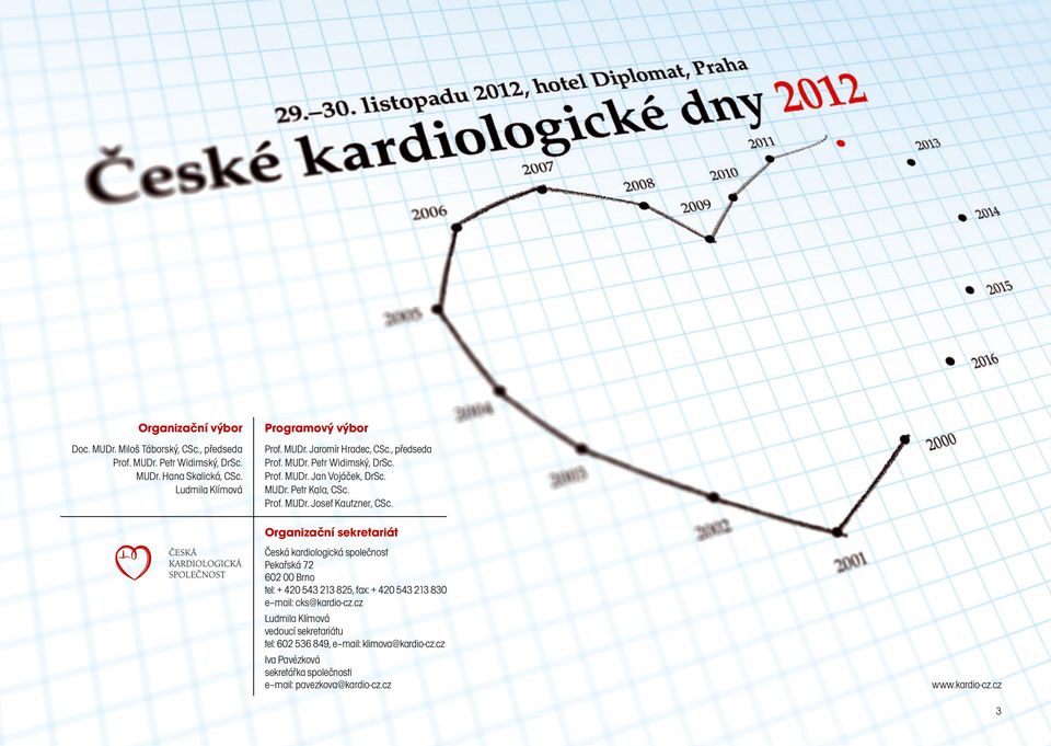 Organizační sekretariát Česká kardiologická společnost Pekařská 72 602 00 Brno tel: + 420 543 213 825, fax: + 420 543 213 830 e mail: cks@kardio-cz.